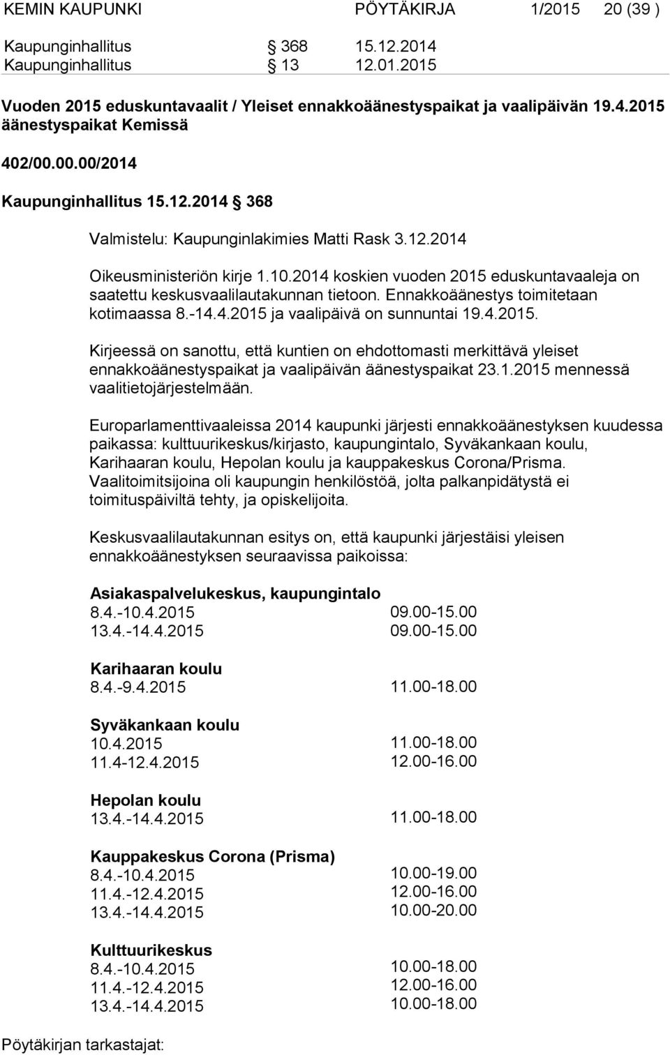 2014 koskien vuoden 2015 eduskuntavaaleja on saatettu keskusvaalilautakunnan tietoon. Ennakkoäänestys toimitetaan kotimaassa 8.-14.4.2015 ja vaalipäivä on sunnuntai 19.4.2015. Kirjeessä on sanottu, että kuntien on ehdottomasti merkittävä yleiset ennakkoäänestyspaikat ja vaalipäivän äänestyspaikat 23.