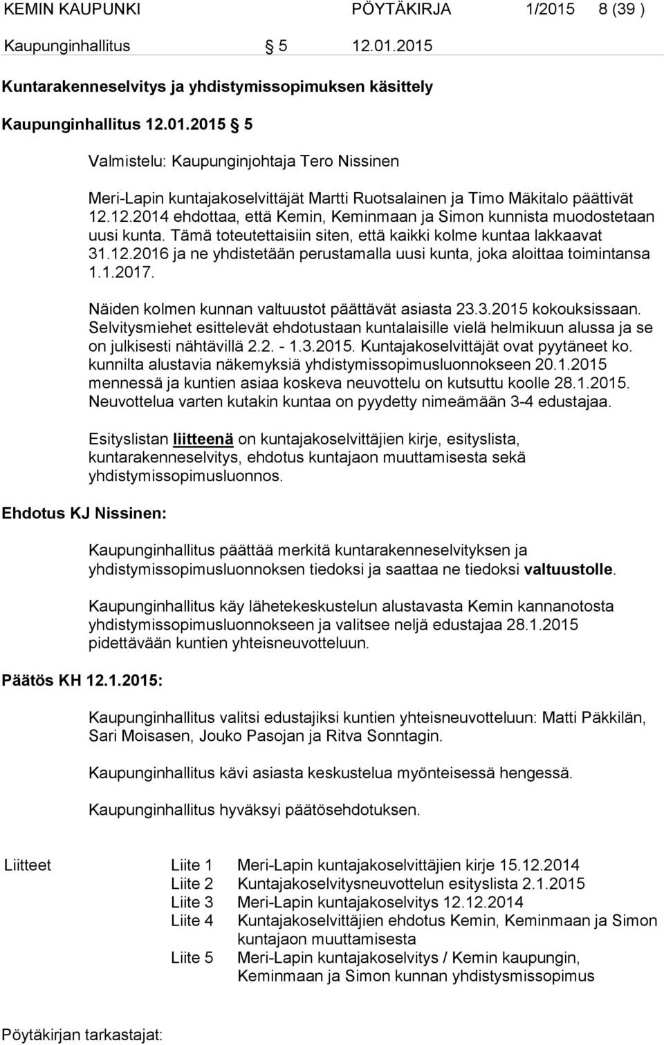 1.2017. Näiden kolmen kunnan valtuustot päättävät asiasta 23.3.2015 kokouksissaan. Selvitysmiehet esittelevät ehdotustaan kuntalaisille vielä helmikuun alussa ja se on julkisesti nähtävillä 2.2. - 1.