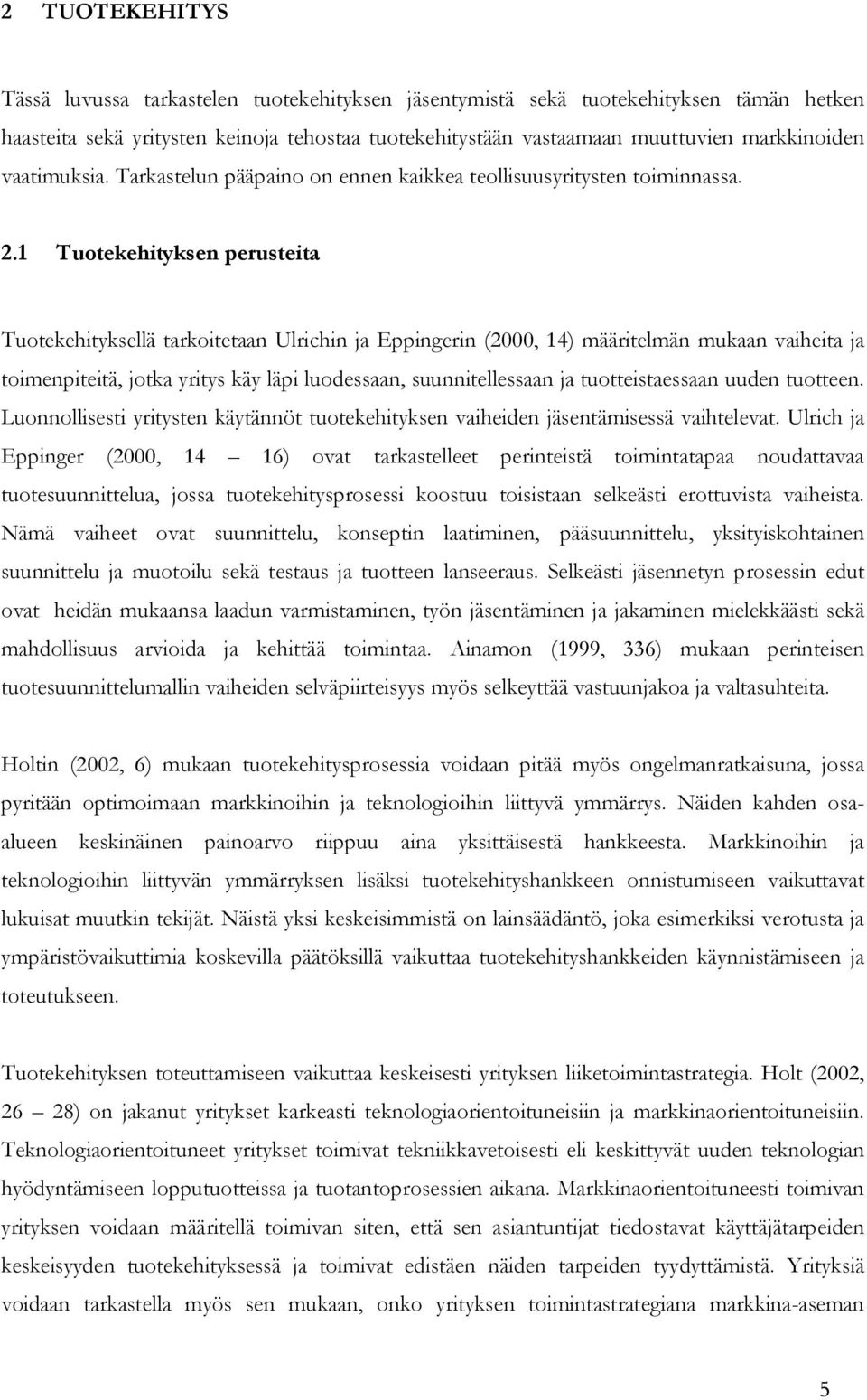 1 Tuotekehityksen perusteita Tuotekehityksellä tarkoitetaan Ulrichin ja Eppingerin (2000, 14) määritelmän mukaan vaiheita ja toimenpiteitä, jotka yritys käy läpi luodessaan, suunnitellessaan ja