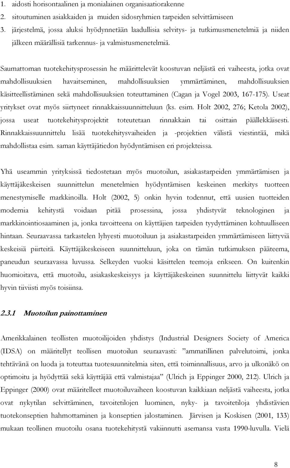 Saumattoman tuotekehitysprosessin he määrittelevät koostuvan neljästä eri vaiheesta, jotka ovat mahdollisuuksien havaitseminen, mahdollisuuksien ymmärtäminen, mahdollisuuksien käsitteellistäminen