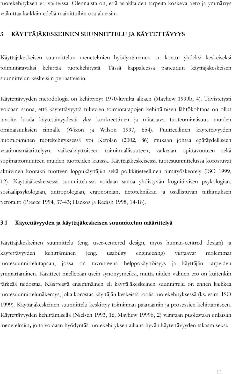 Tässä kappaleessa paneudun käyttäjäkeskeisen suunnittelun keskeisiin periaatteisiin. Käytettävyyden metodologia on kehittynyt 1970-luvulta alkaen (Mayhew 1999b, 4).