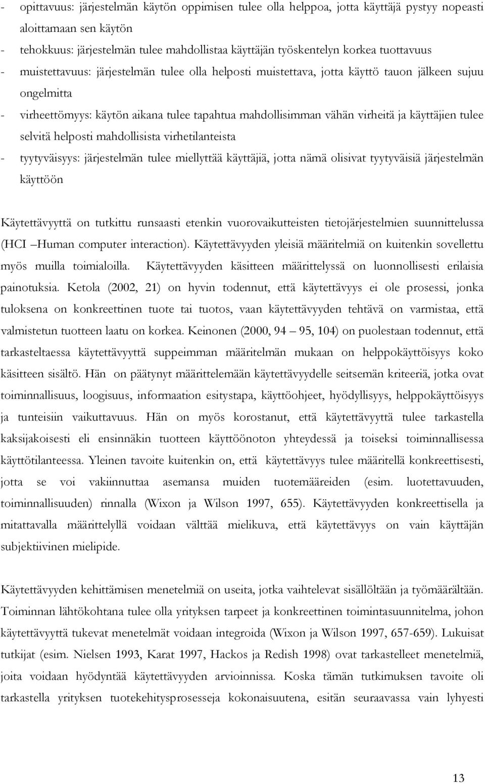 käyttäjien tulee selvitä helposti mahdollisista virhetilanteista - tyytyväisyys: järjestelmän tulee miellyttää käyttäjiä, jotta nämä olisivat tyytyväisiä järjestelmän käyttöön Käytettävyyttä on