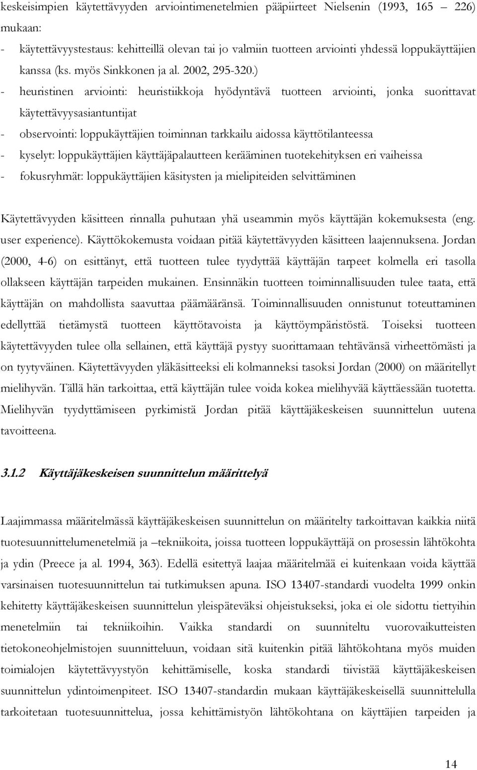 ) - heuristinen arviointi: heuristiikkoja hyödyntävä tuotteen arviointi, jonka suorittavat käytettävyysasiantuntijat - observointi: loppukäyttäjien toiminnan tarkkailu aidossa käyttötilanteessa -