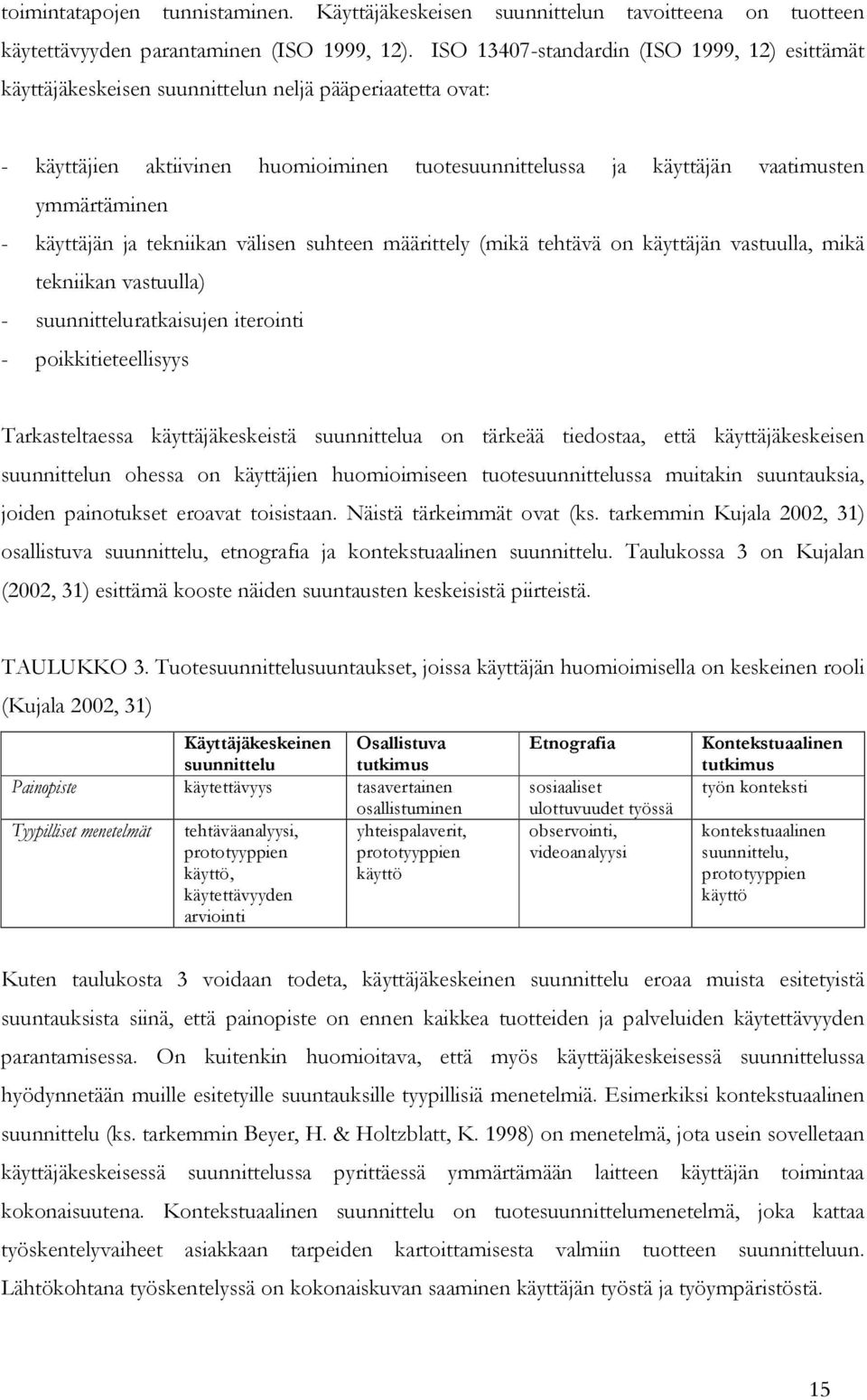 - käyttäjän ja tekniikan välisen suhteen määrittely (mikä tehtävä on käyttäjän vastuulla, mikä tekniikan vastuulla) - suunnitteluratkaisujen iterointi - poikkitieteellisyys Tarkasteltaessa