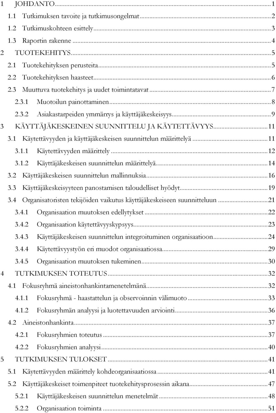 ..11 3.1 Käytettävyyden ja käyttäjäkeskeisen suunnittelun määrittelyä...11 3.1.1 Käytettävyyden määrittely...12 3.1.2 Käyttäjäkeskeisen suunnittelun määrittelyä...14 3.