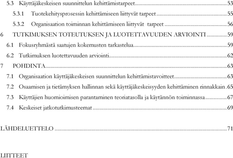 ..62 7 POHDINTA...63 7.1 Organisaation käyttäjäkeskeisen suunnittelun kehittämistavoitteet...63 7.2 Osaamisen ja tietämyksen hallinnan sekä käyttäjäkeskeisyyden kehittäminen rinnakkain.