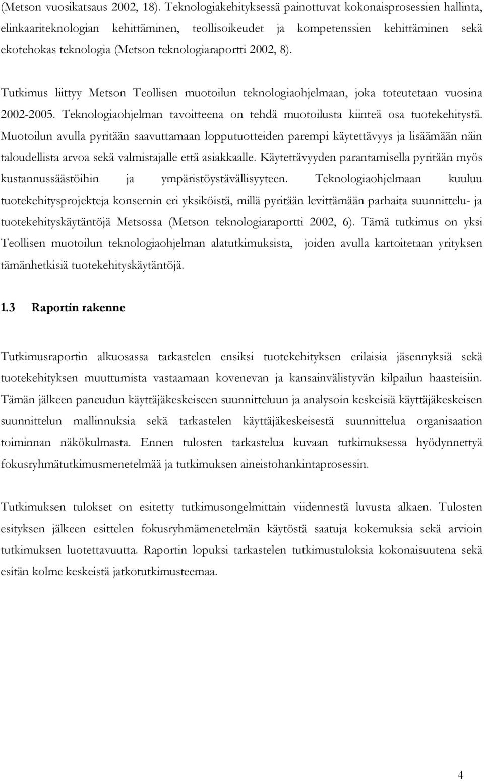 2002, 8). Tutkimus liittyy Metson Teollisen muotoilun teknologiaohjelmaan, joka toteutetaan vuosina 2002-2005. Teknologiaohjelman tavoitteena on tehdä muotoilusta kiinteä osa tuotekehitystä.