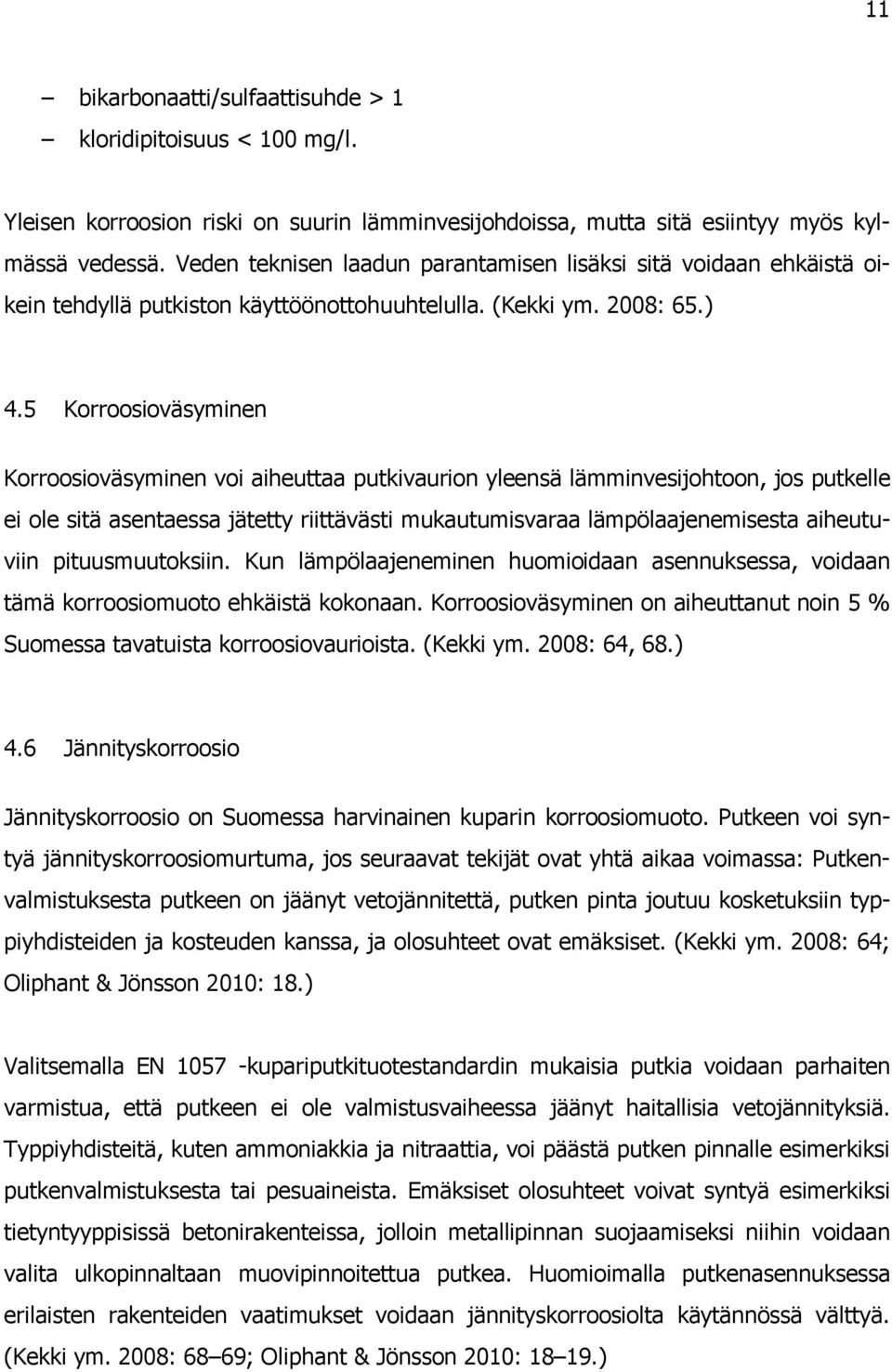 5 Korroosioväsyminen Korroosioväsyminen voi aiheuttaa putkivaurion yleensä lämminvesijohtoon, jos putkelle ei ole sitä asentaessa jätetty riittävästi mukautumisvaraa lämpölaajenemisesta aiheutuviin