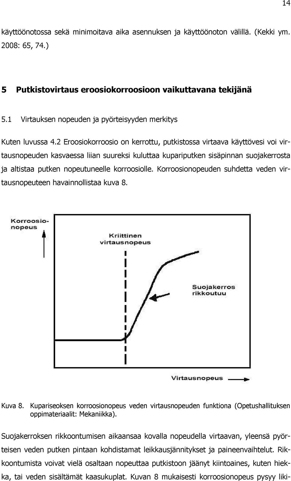 2 Eroosiokorroosio on kerrottu, putkistossa virtaava käyttövesi voi virtausnopeuden kasvaessa liian suureksi kuluttaa kupariputken sisäpinnan suojakerrosta ja altistaa putken nopeutuneelle