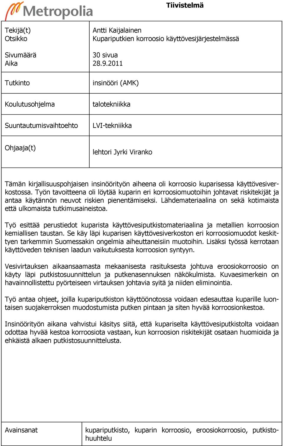 käyttövesiverkostossa. Työn tavoitteena oli löytää kuparin eri korroosiomuotoihin johtavat riskitekijät ja antaa käytännön neuvot riskien pienentämiseksi.