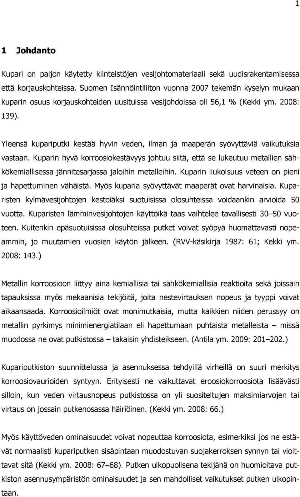 Yleensä kupariputki kestää hyvin veden, ilman ja maaperän syövyttäviä vaikutuksia vastaan.