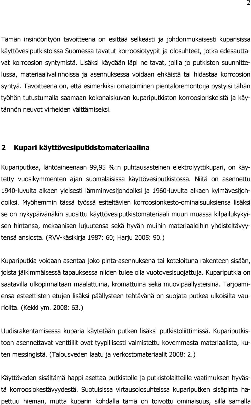 Tavoitteena on, että esimerkiksi omatoiminen pientaloremontoija pystyisi tähän työhön tutustumalla saamaan kokonaiskuvan kupariputkiston korroosioriskeistä ja käytännön neuvot virheiden välttämiseksi.