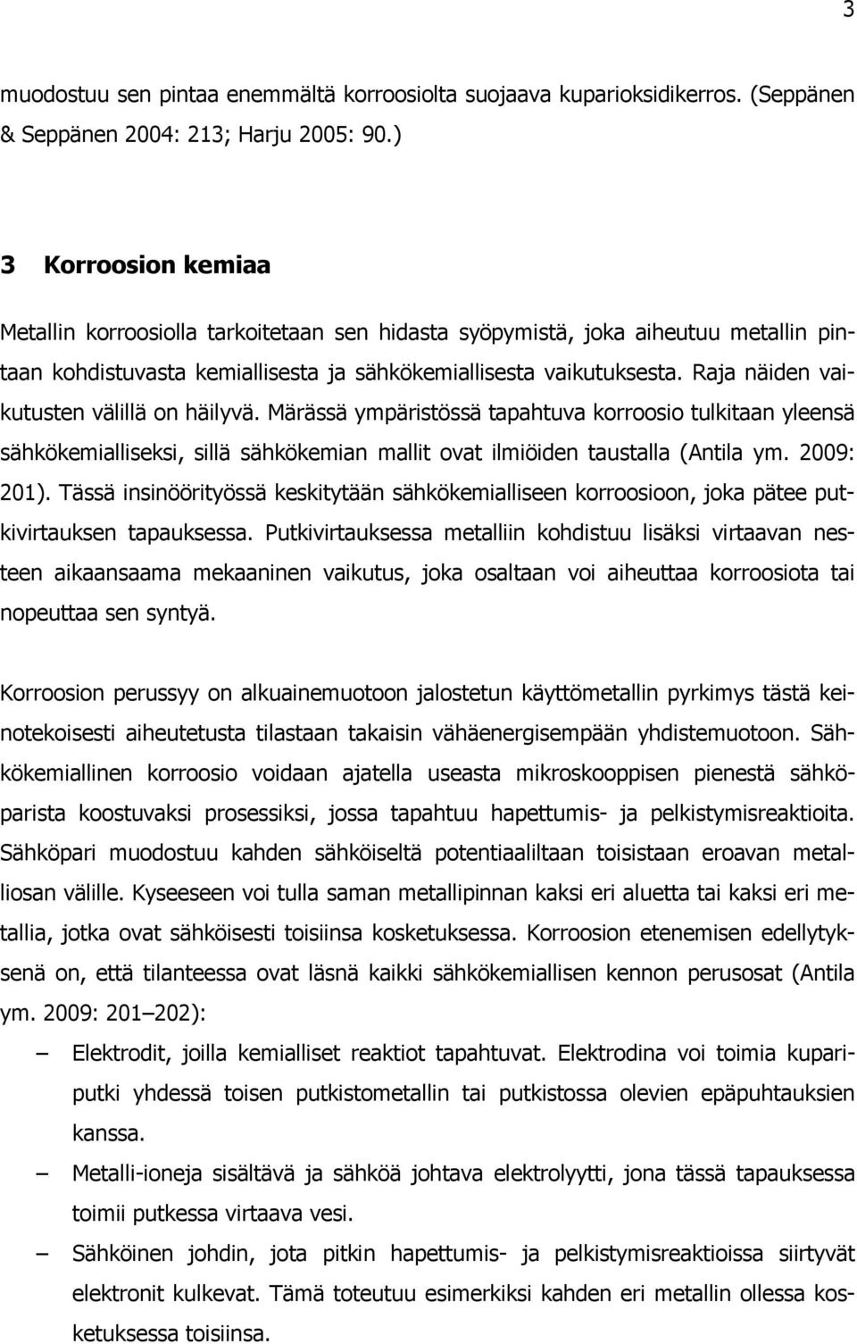 Raja näiden vaikutusten välillä on häilyvä. Märässä ympäristössä tapahtuva korroosio tulkitaan yleensä sähkökemialliseksi, sillä sähkökemian mallit ovat ilmiöiden taustalla (Antila ym. 2009: 201).