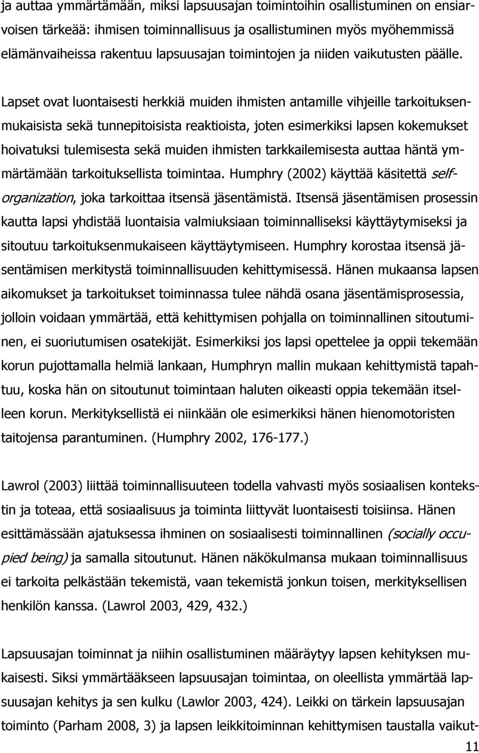 Lapset ovat luontaisesti herkkiä muiden ihmisten antamille vihjeille tarkoituksenmukaisista sekä tunnepitoisista reaktioista, joten esimerkiksi lapsen kokemukset hoivatuksi tulemisesta sekä muiden