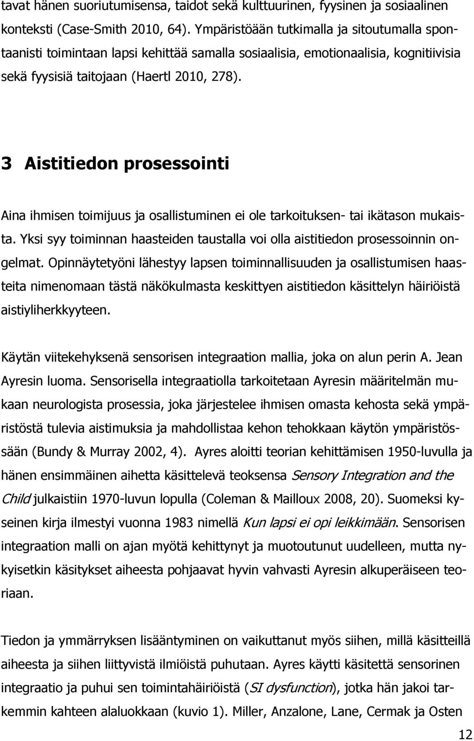 3 Aistitiedon prosessointi Aina ihmisen toimijuus ja osallistuminen ei ole tarkoituksen- tai ikätason mukaista. Yksi syy toiminnan haasteiden taustalla voi olla aistitiedon prosessoinnin ongelmat.