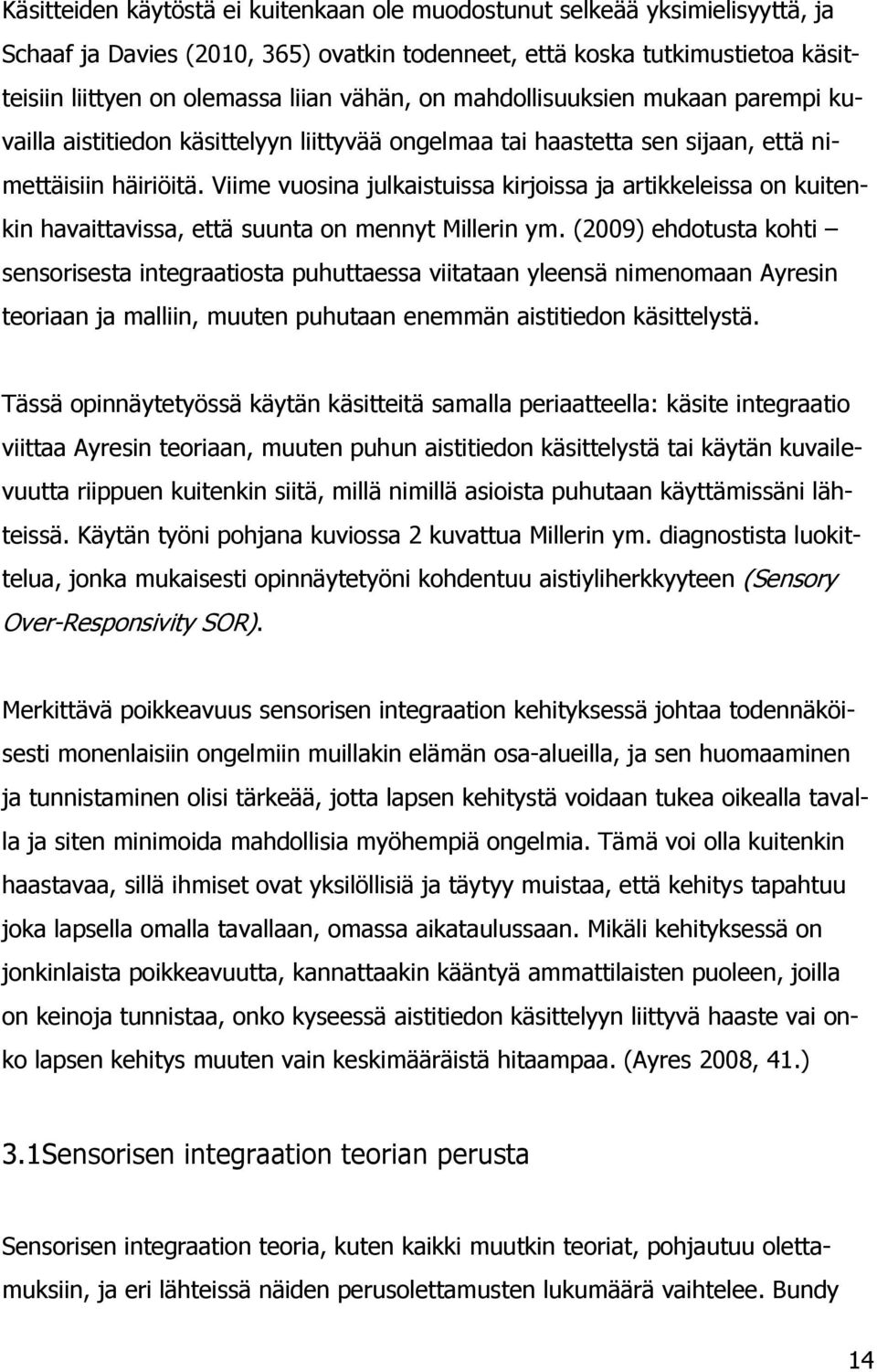 Viime vuosina julkaistuissa kirjoissa ja artikkeleissa on kuitenkin havaittavissa, että suunta on mennyt Millerin ym.