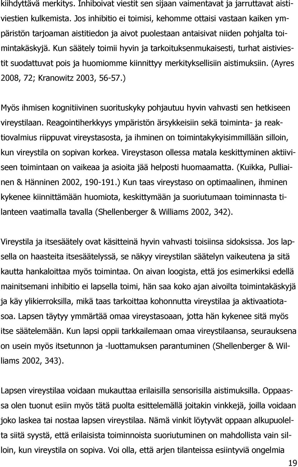 Kun säätely toimii hyvin ja tarkoituksenmukaisesti, turhat aistiviestit suodattuvat pois ja huomiomme kiinnittyy merkityksellisiin aistimuksiin. (Ayres 2008, 72; Kranowitz 2003, 56-57.