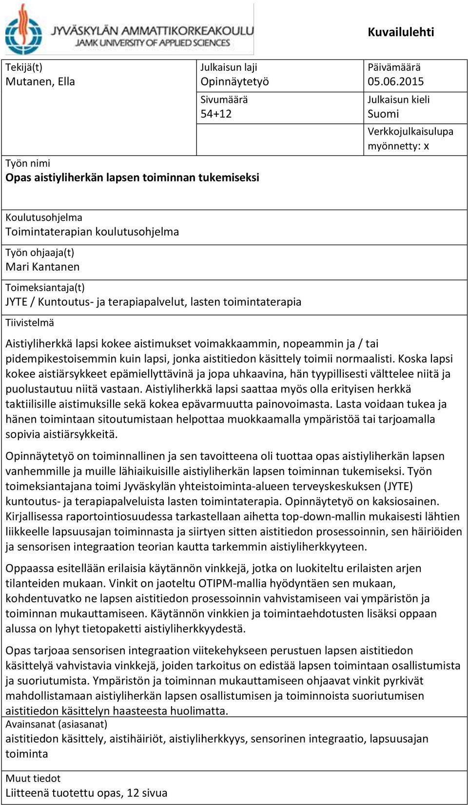 lasten toimintaterapia Tiivistelmä Aistiyliherkkä lapsi kokee aistimukset voimakkaammin, nopeammin ja / tai pidempikestoisemmin kuin lapsi, jonka aistitiedon käsittely toimii normaalisti.