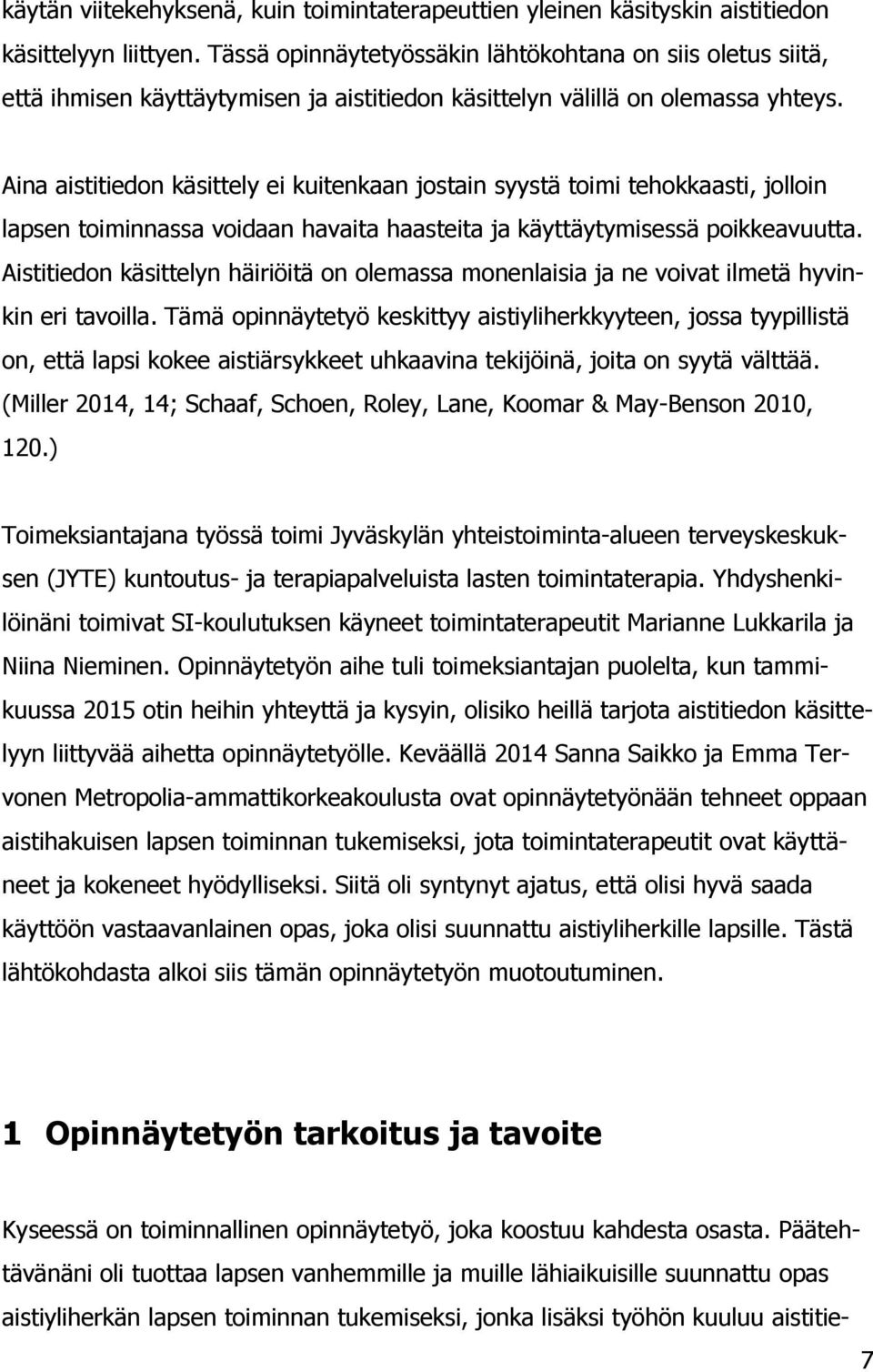 Aina aistitiedon käsittely ei kuitenkaan jostain syystä toimi tehokkaasti, jolloin lapsen toiminnassa voidaan havaita haasteita ja käyttäytymisessä poikkeavuutta.