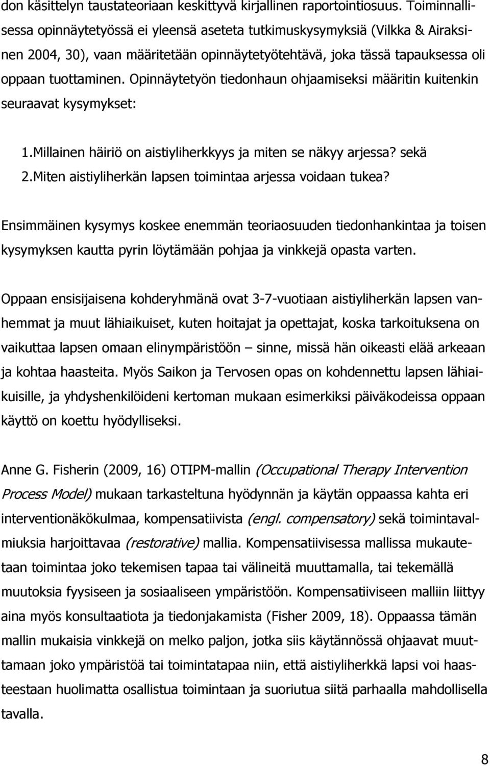 Opinnäytetyön tiedonhaun ohjaamiseksi määritin kuitenkin seuraavat kysymykset: 1.Millainen häiriö on aistiyliherkkyys ja miten se näkyy arjessa? sekä 2.