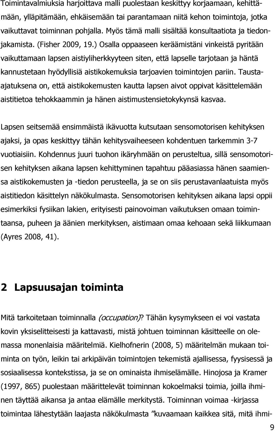 ) Osalla oppaaseen keräämistäni vinkeistä pyritään vaikuttamaan lapsen aistiyliherkkyyteen siten, että lapselle tarjotaan ja häntä kannustetaan hyödyllisiä aistikokemuksia tarjoavien toimintojen