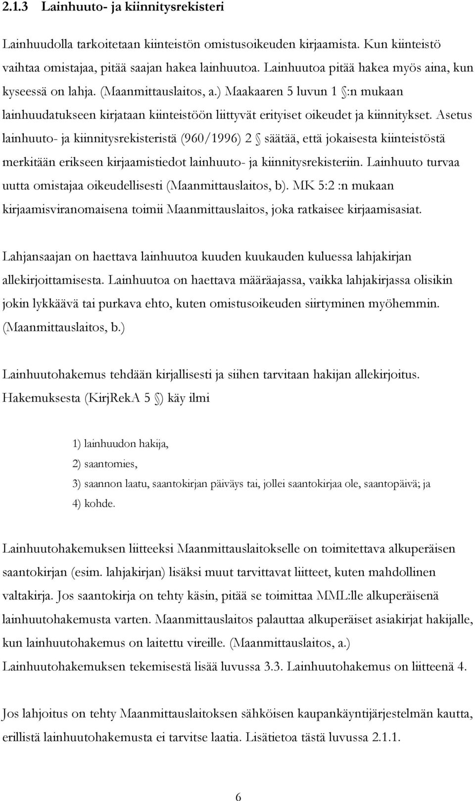 Asetus lainhuuto- ja kiinnitysrekisteristä (960/1996) 2 säätää, että jokaisesta kiinteistöstä merkitään erikseen kirjaamistiedot lainhuuto- ja kiinnitysrekisteriin.