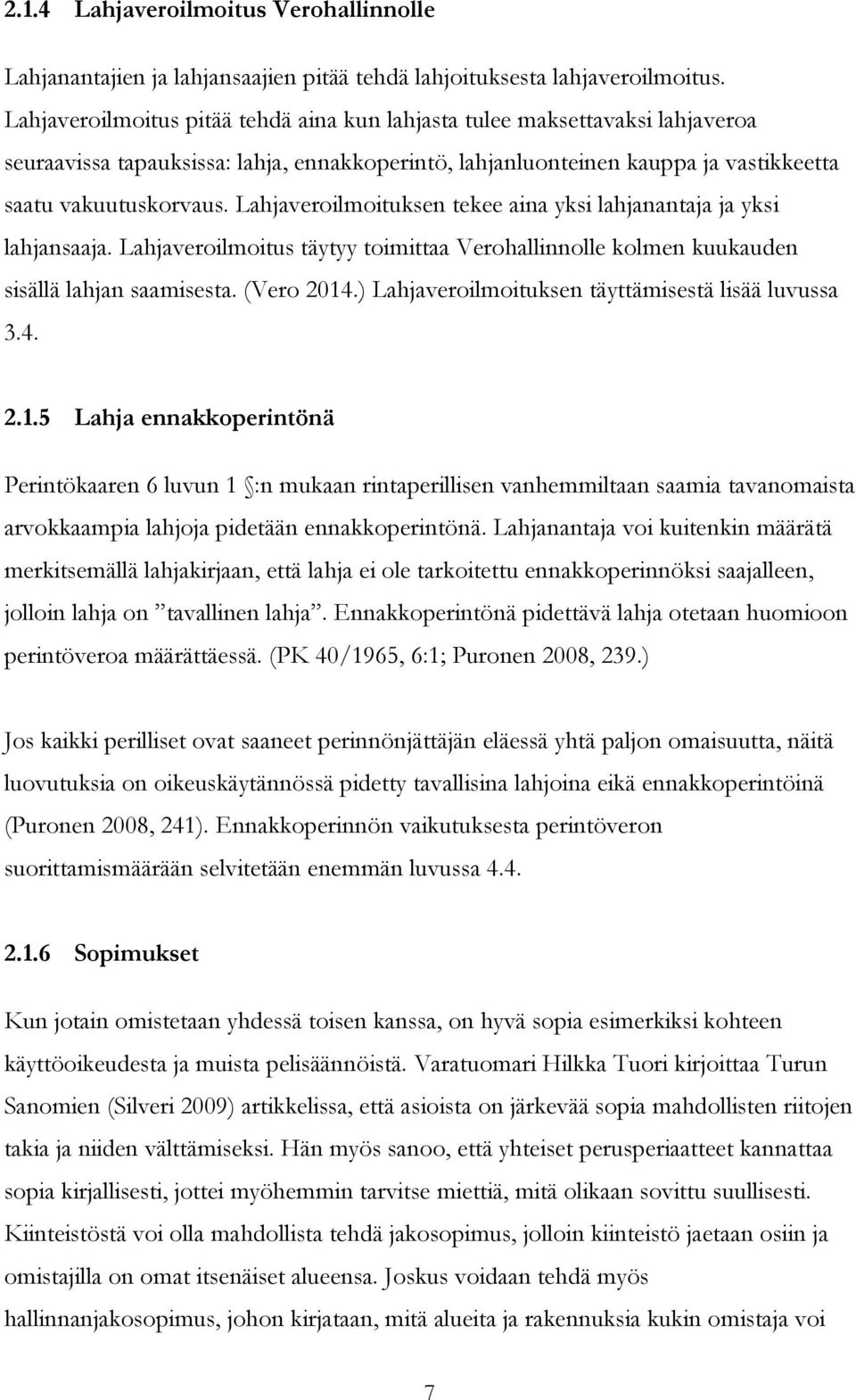 Lahjaveroilmoituksen tekee aina yksi lahjanantaja ja yksi lahjansaaja. Lahjaveroilmoitus täytyy toimittaa Verohallinnolle kolmen kuukauden sisällä lahjan saamisesta. (Vero 2014.