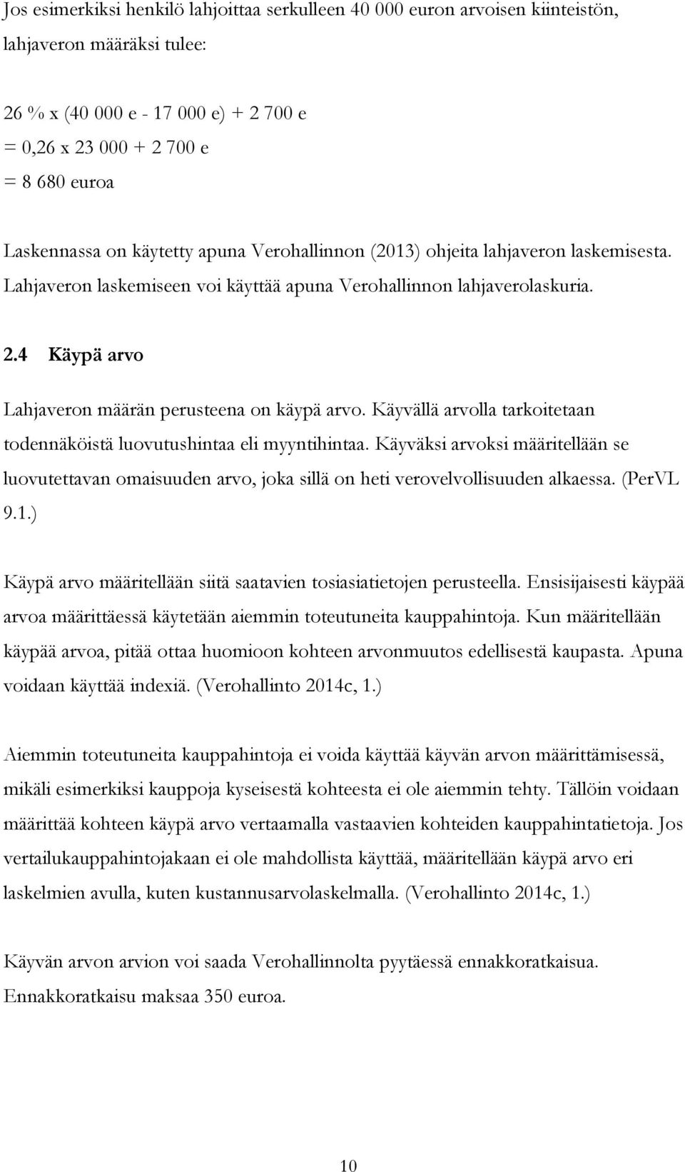 4 Käypä arvo Lahjaveron määrän perusteena on käypä arvo. Käyvällä arvolla tarkoitetaan todennäköistä luovutushintaa eli myyntihintaa.