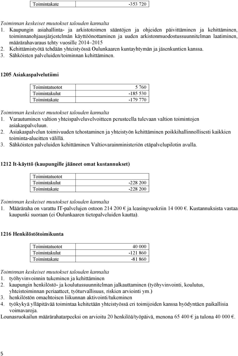 määrärahavaraus tehty vuosille 2014 2015 2. Kehittämistyötä tehdään yhteistyössä Oulunkaaren kuntayhtymän ja jäsenkuntien kanssa. 3. Sähköisten palveluiden/toiminnan kehittäminen.