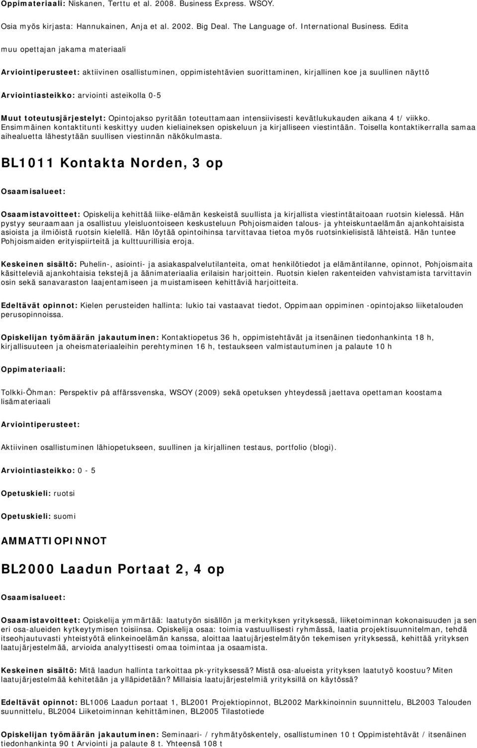 Muut toteutusjärjestelyt: Opintojakso pyritään toteuttamaan intensiivisesti kevätlukukauden aikana 4 t/ viikko.