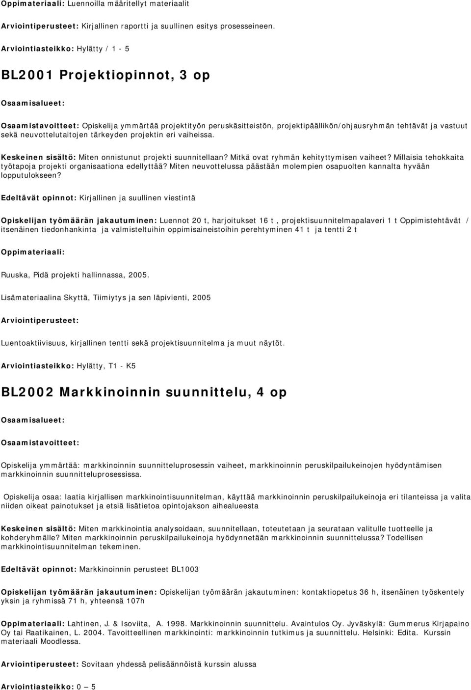 neuvottelutaitojen tärkeyden projektin eri vaiheissa. Keskeinen sisältö: Miten onnistunut projekti suunnitellaan? Mitkä ovat ryhmän kehityttymisen vaiheet?