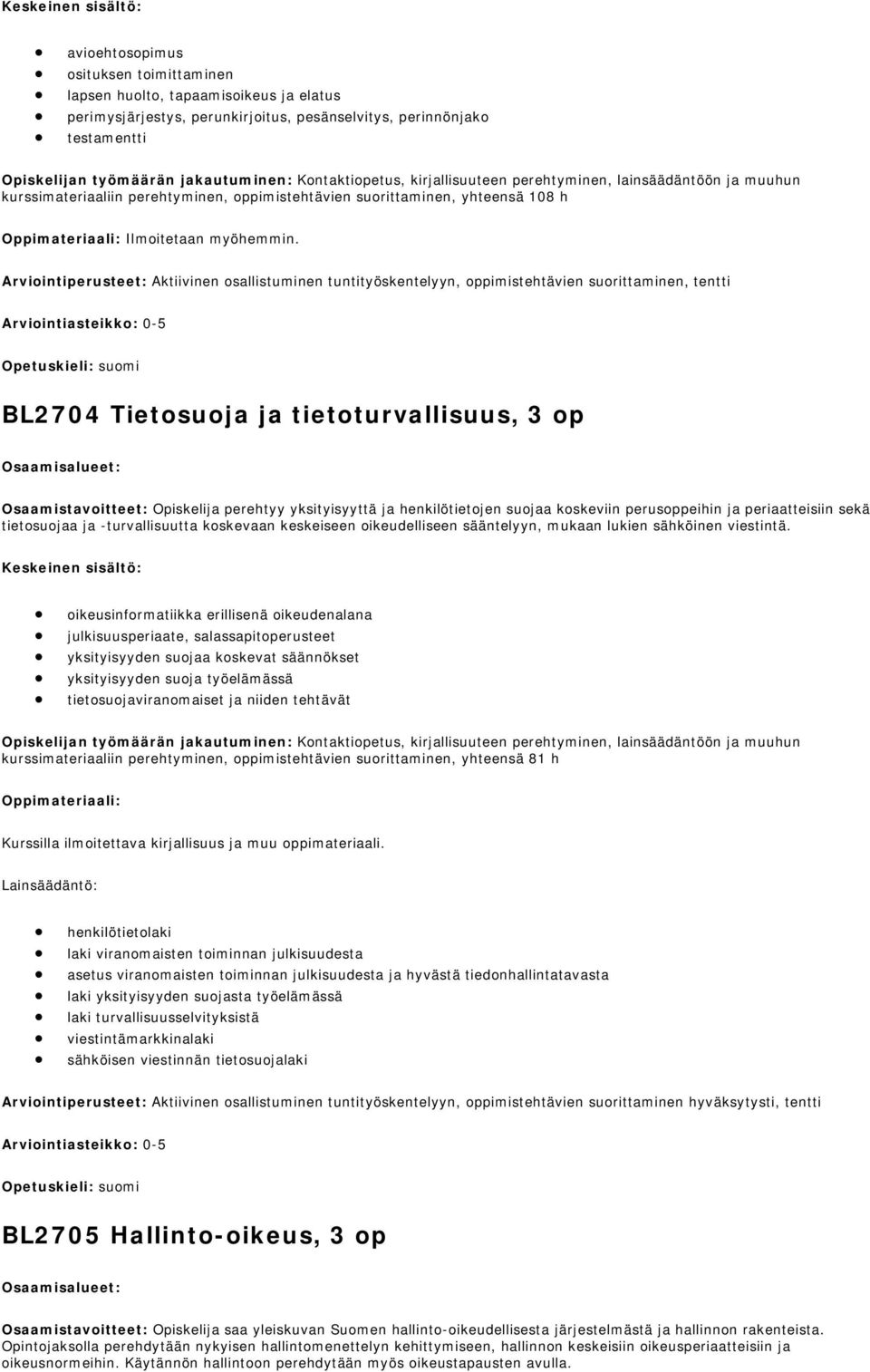 Arviointiperusteet: Aktiivinen osallistuminen tuntityöskentelyyn, oppimistehtävien suorittaminen, tentti BL2704 Tietosuoja ja tietoturvallisuus, 3 op Osaamistavoitteet: Opiskelija perehtyy