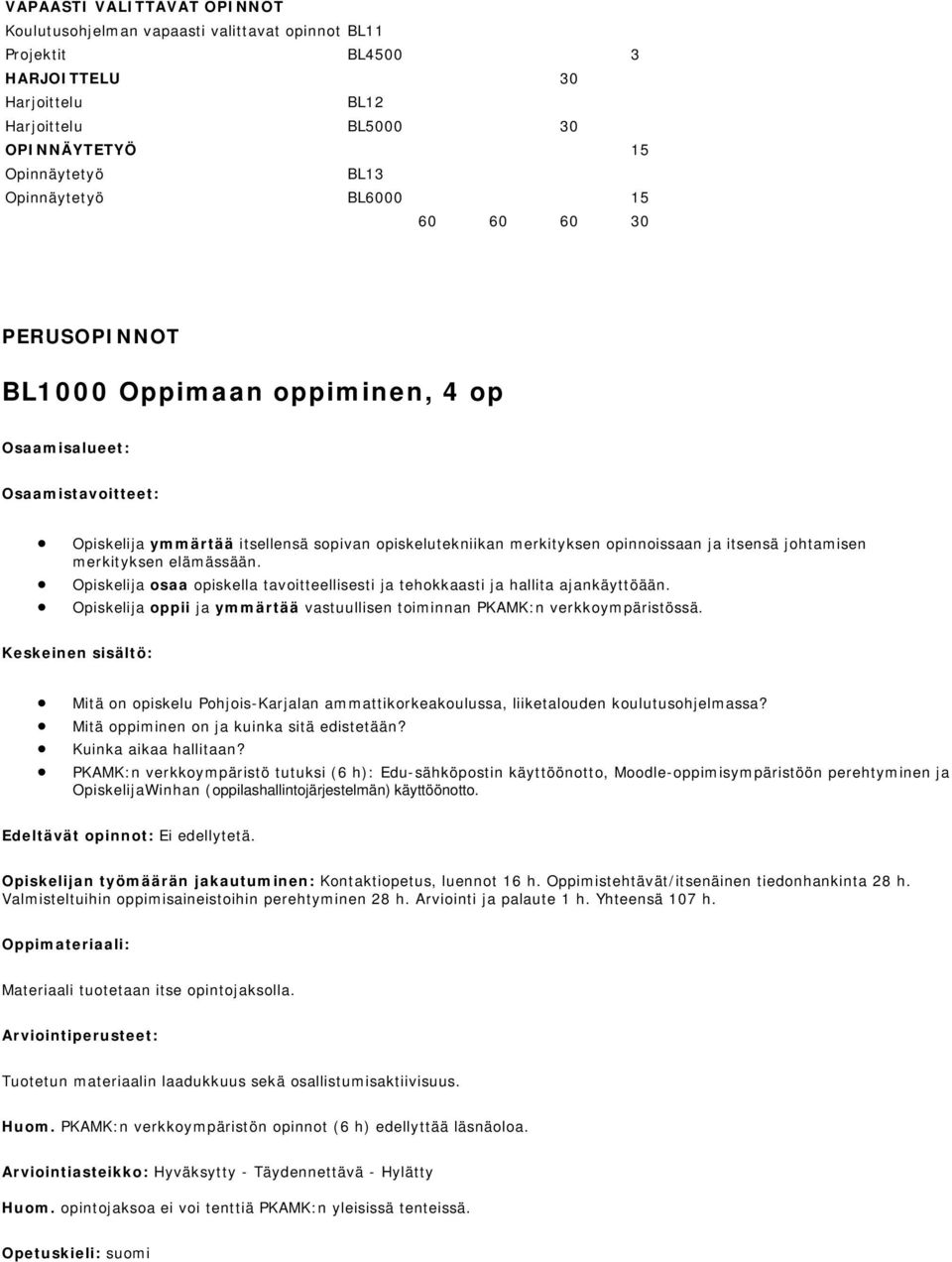 merkityksen elämässään. Opiskelija osaa opiskella tavoitteellisesti ja tehokkaasti ja hallita ajankäyttöään. Opiskelija oppii ja ymmärtää vastuullisen toiminnan PKAMK:n verkkoympäristössä.