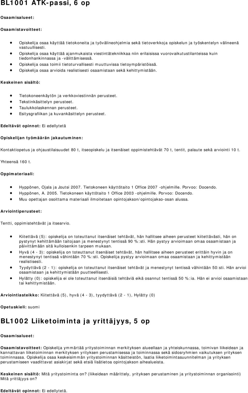 Opiskelija osaa toimii tietoturvallisesti muuttuvissa tietoympäristöissä. Opiskelija osaa arvioida realistisesti osaamistaan sekä kehittymistään.