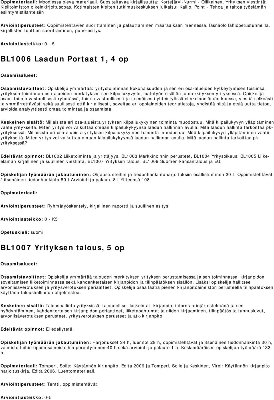 työelämän esiintymistilanteisiin Arviointiperusteet: Oppimistehtävien suorittaminen ja palauttaminen määräaikaan mennessä, läsnäolo lähiopetustunneilla, kirjallisten tenttien suorittaminen,