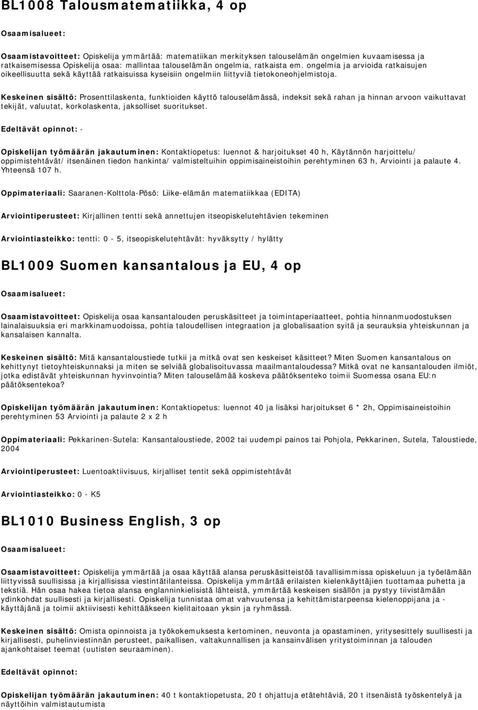 Keskeinen sisältö: Prosenttilaskenta, funktioiden käyttö talouselämässä, indeksit sekä rahan ja hinnan arvoon vaikuttavat tekijät, valuutat, korkolaskenta, jaksolliset suoritukset.