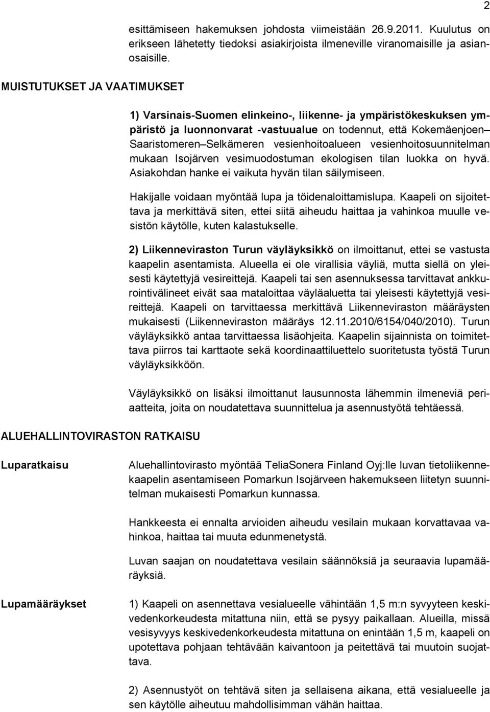 1) Varsinais-Suomen elinkeino-, liikenne- ja ympäristökeskuksen ympäristö ja luonnonvarat -vastuualue on todennut, että Kokemäenjoen Saaristomeren Selkämeren vesienhoitoalueen vesienhoitosuunnitelman