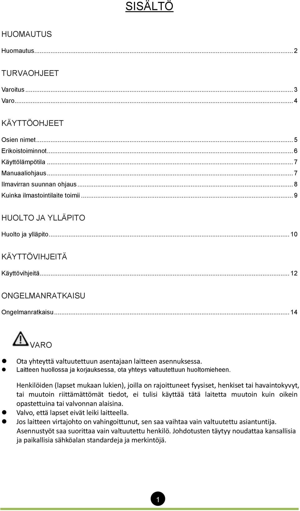 .. 14 VARO Ota yhteyttä valtuutettuun asentajaan laitteen asennuksessa. Laitteen huollossa ja korjauksessa, ota yhteys valtuutettuun huoltomieheen.