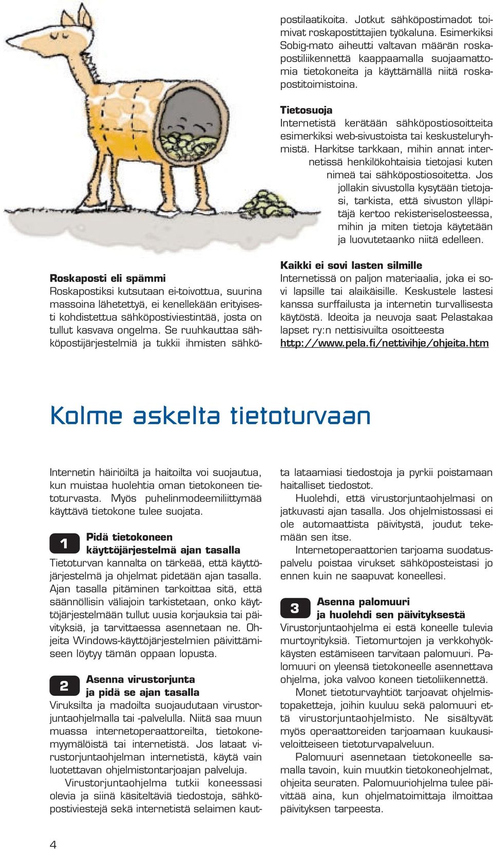 Virustorjuntaohjelma tutkii koneessasi olevia ja siinä käsiteltäviä tiedostoja, sähköpostiviestejä sekä internetistä selaimen kautpostilaatikoita.