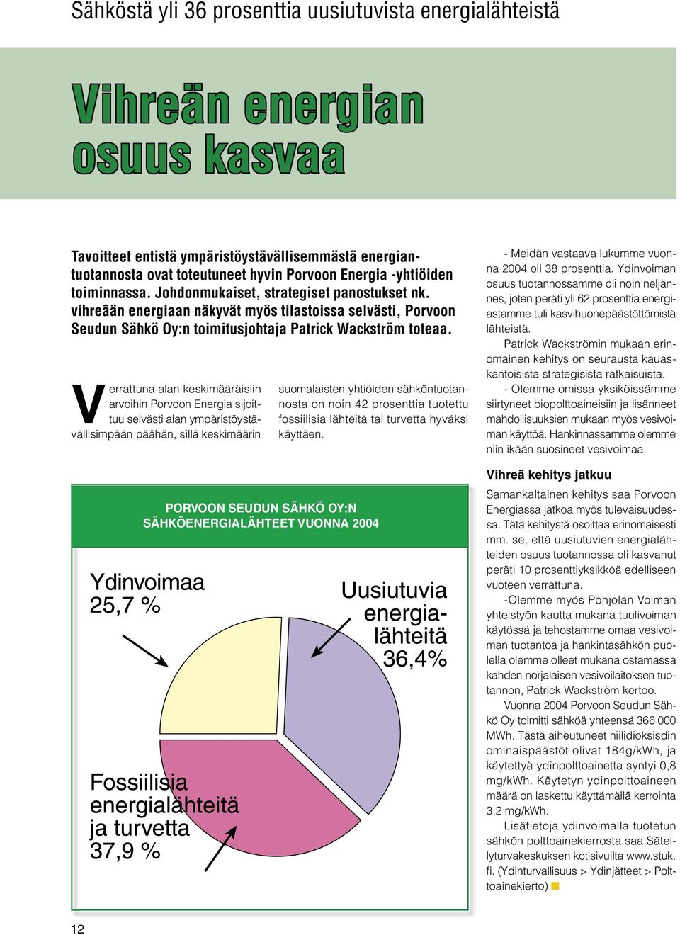 Verrattuna alan keskimääräisiin arvoihin Porvoon Energia sijoittuu selvästi alan ympäristöystävällisimpään päähän, sillä keskimäärin suomalaisten yhtiöiden sähköntuotannosta on noin 42 prosenttia