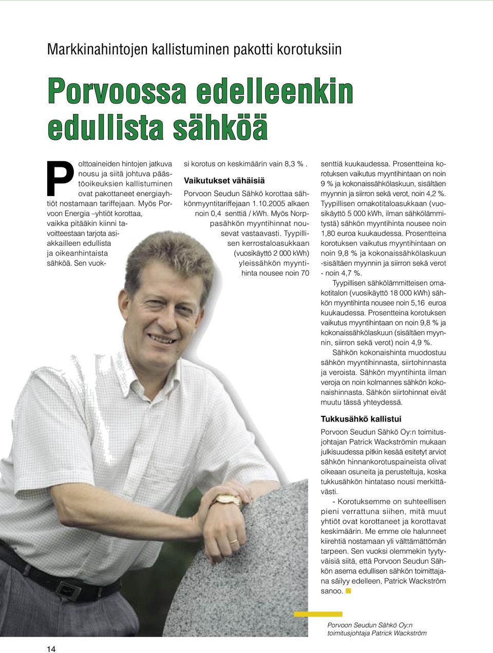 Sen vuoksi korotus on keskimäärin vain 8,3 %. Vaikutukset vähäisiä Porvoon Seudun Sähkö korottaa sähkönmyyntitariffejaan 1.10.2005 alkaen noin 0,4 senttiä / kwh.