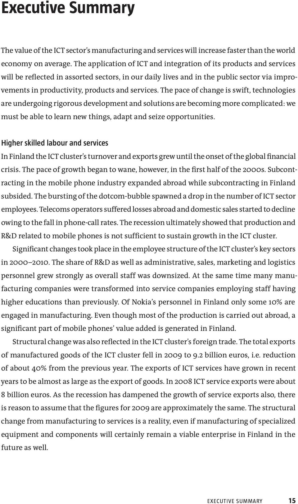 services. The pace of change is swift, technologies are undergoing rigorous development and solutions are becoming more complicated: we must be able to learn new things, adapt and seize opportunities.