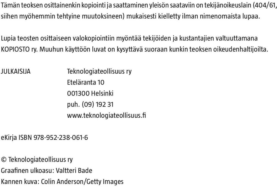 Muuhun käyttöön luvat on kysyttävä suoraan kunkin teoksen oikeudenhaltijoilta. JULKAISIJA Teknologiateollisuus ry Eteläranta 10 001300 Helsinki puh.