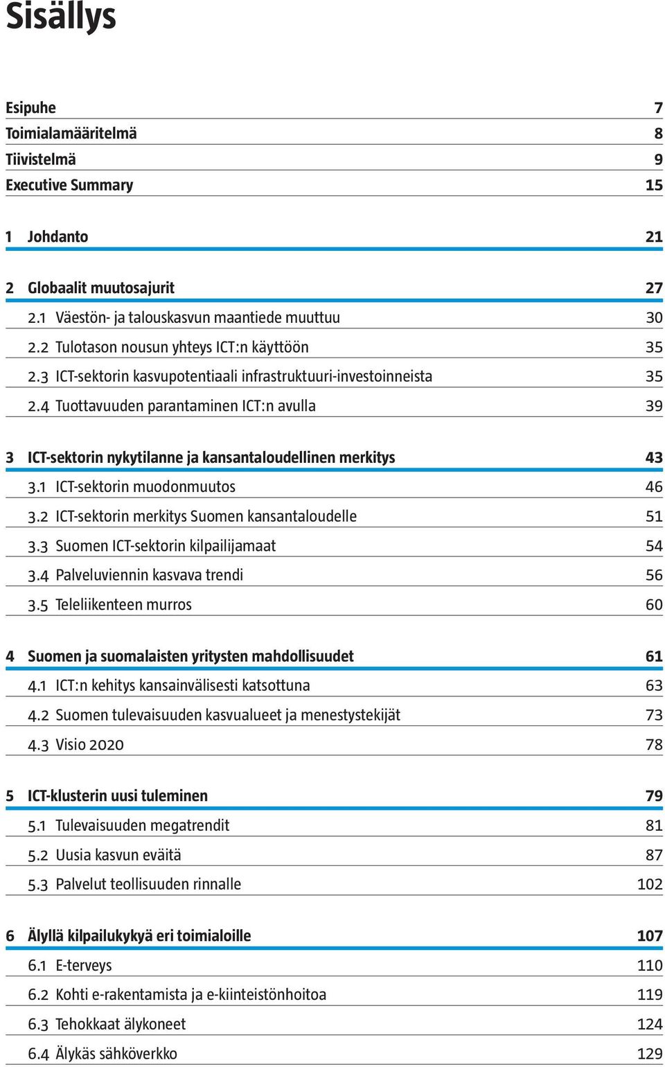 4 Tuottavuuden parantaminen ICT:n avulla 39 3 ICT-sektorin nykytilanne ja kansantaloudellinen merkitys 43 3.1 ICT-sektorin muodonmuutos 46 3.2 ICT-sektorin merkitys Suomen kansantaloudelle 51 3.