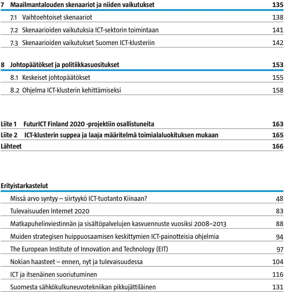 2 Ohjelma ICT-klusterin kehittämiseksi 158 Liite 1 FuturICT Finland 2020 -projektiin osallistuneita 163 Liite 2 ICT-klusterin suppea ja laaja määritelmä toimialaluokituksen mukaan 165 Lähteet 166