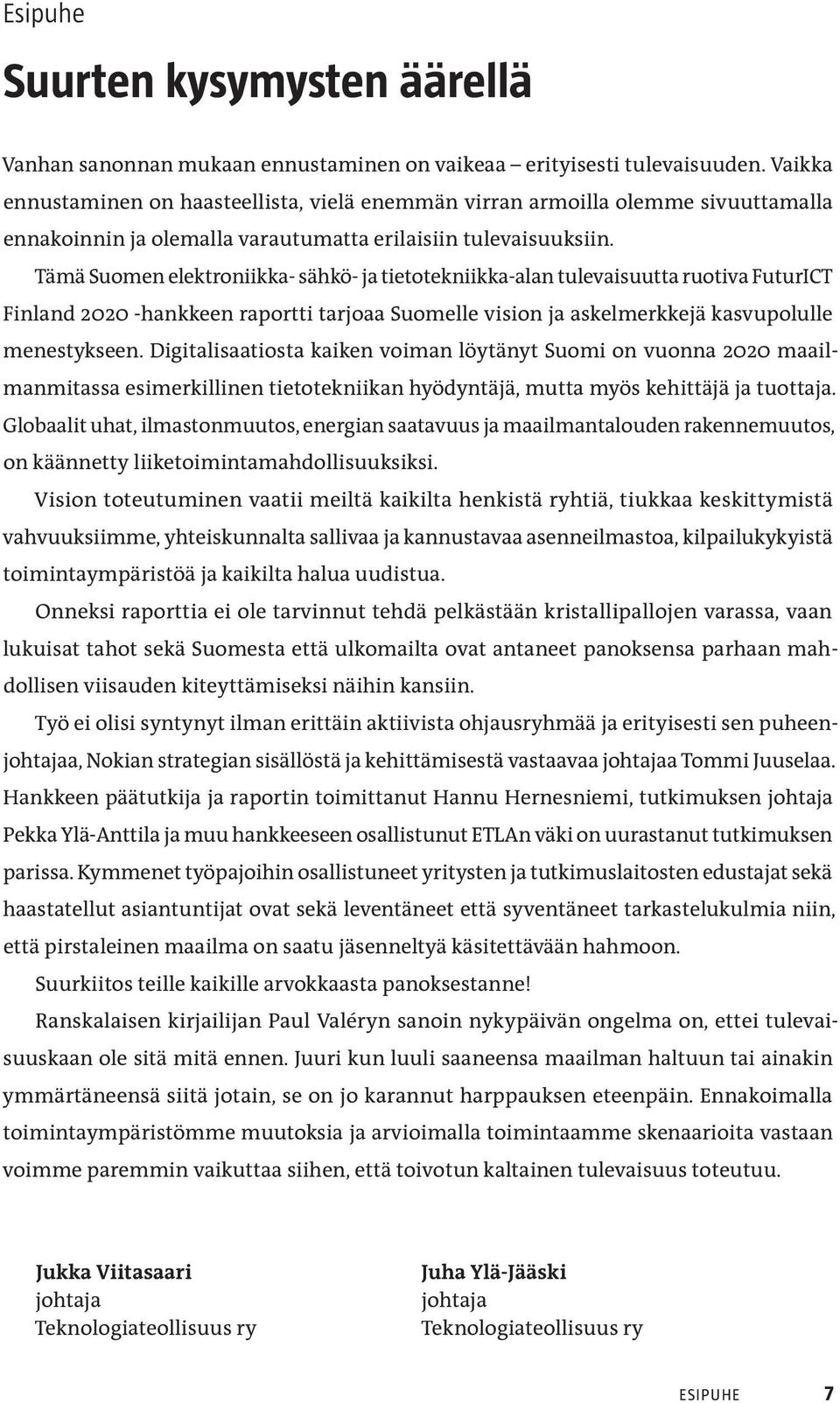 Tämä Suomen elektroniikka- sähkö- ja tietotekniikka-alan tulevaisuutta ruotiva FuturICT Finland 2020 -hankkeen raportti tarjoaa Suomelle vision ja askelmerkkejä kasvupolulle menestykseen.