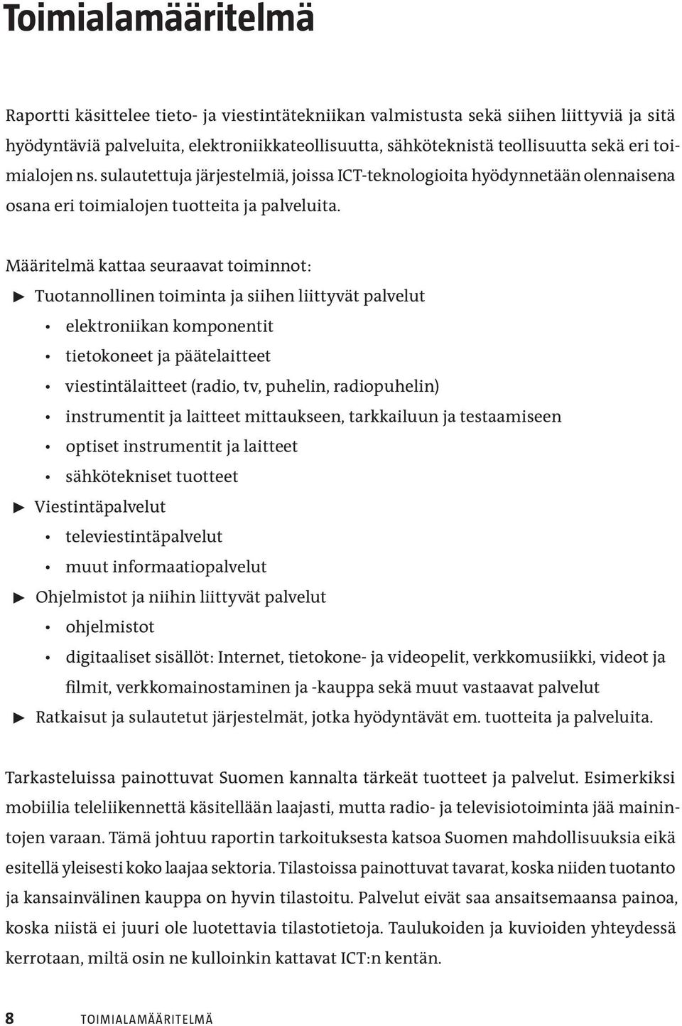 Määritelmä kattaa seuraavat toiminnot: Tuotannollinen toiminta ja siihen liittyvät palvelut elektroniikan komponentit tietokoneet ja päätelaitteet viestintälaitteet (radio, tv, puhelin, radiopuhelin)