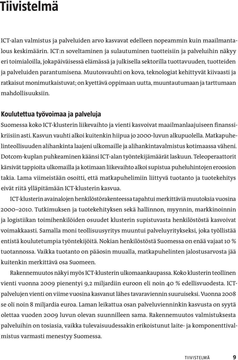 Muutosvauhti on kova, teknologiat kehittyvät kiivaasti ja ratkaisut monimutkaistuvat; on kyettävä oppimaan uutta, muuntautumaan ja tarttumaan mahdollisuuksiin.