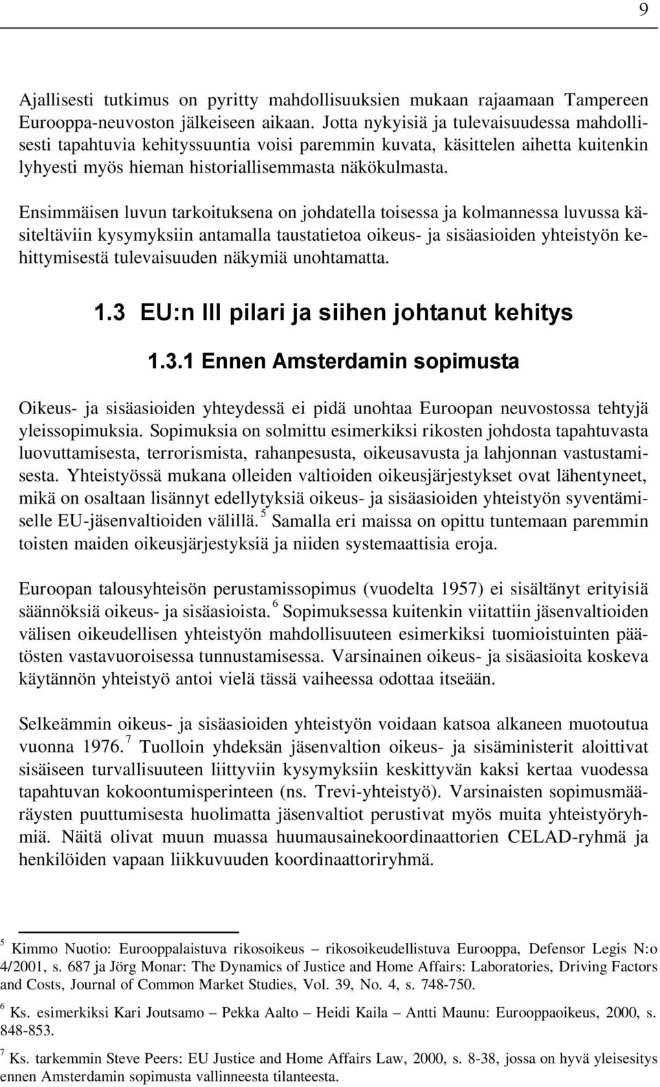 Ensimmäisen luvun tarkoituksena on johdatella toisessa ja kolmannessa luvussa käsiteltäviin kysymyksiin antamalla taustatietoa oikeus- ja sisäasioiden yhteistyön kehittymisestä tulevaisuuden näkymiä