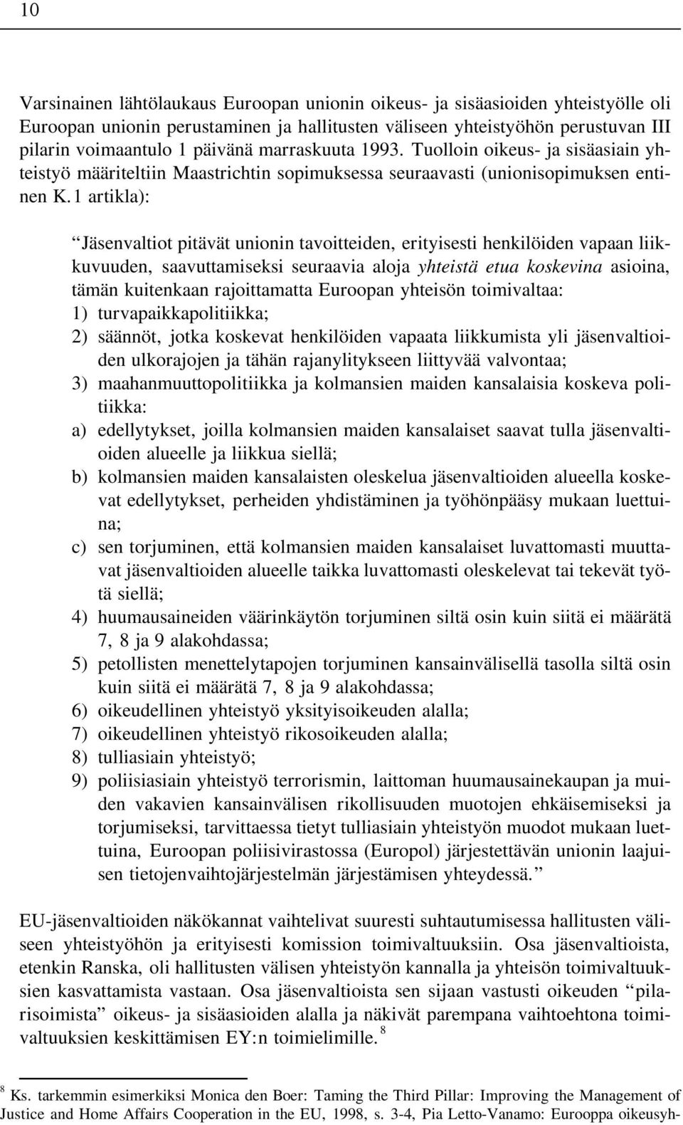 1 artikla): Jäsenvaltiot pitävät unionin tavoitteiden, erityisesti henkilöiden vapaan liikkuvuuden, saavuttamiseksi seuraavia aloja yhteistä etua koskevina asioina, tämän kuitenkaan rajoittamatta